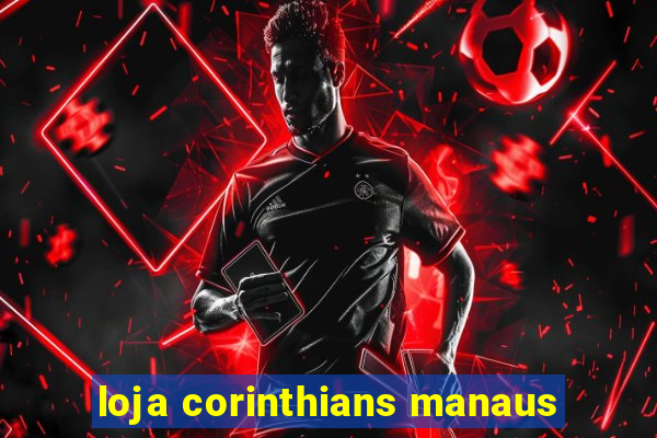 loja corinthians manaus